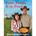 Faith, Family & the Feast: Recipes to Feed Your Crew from the Grill, Garden, and Iron Skillet