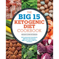 The Big 15 Ketogenic Diet Cookbook: 15 Fundamental Ingredients, 150 Keto Diet Recipes, 300 Low-Carb and High-Fat Variations