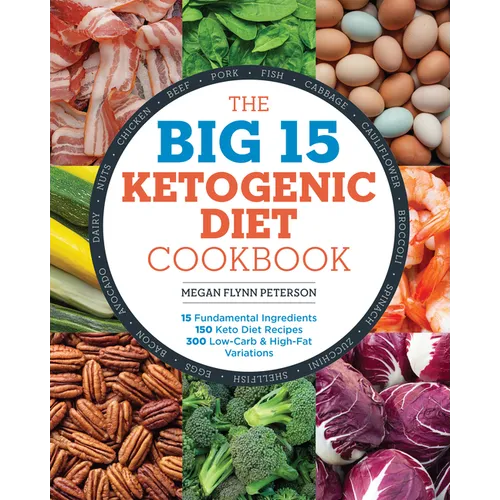 The Big 15 Ketogenic Diet Cookbook: 15 Fundamental Ingredients, 150 Keto Diet Recipes, 300 Low-Carb and High-Fat Variations