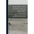 Building and Flying Model Aircraft; a Guide for Youthful Beginners in Aeronautics, Prepared for Playground and Recreation Associates of America
