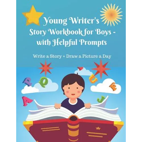 Young Writer's Story Work Book for Boys - with Helpful Prompts: Write a Story + Draw a Picture a Day