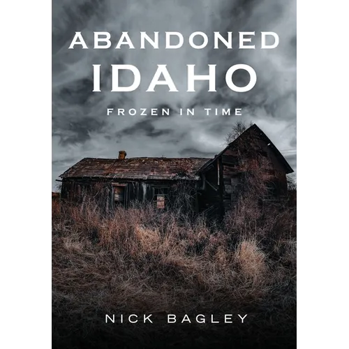 Abandoned Idaho: Frozen in Time