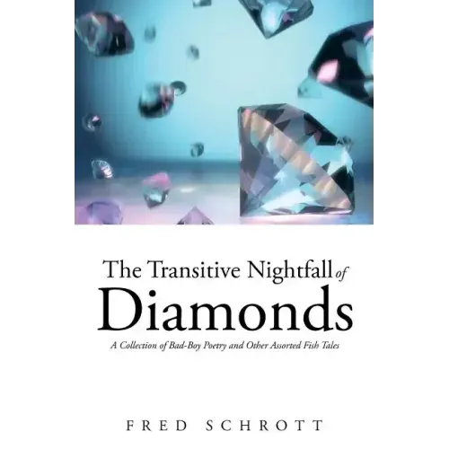The Transitive Nightfall of Diamonds: A Collection of Bad-Boy Poetry and Other Assorted Fish Tales