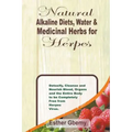 Natural Alkaline Diets, Water & Medicinal Herbs for Herpes: Detoxify, Cleanse and Nourish Blood, Organs and the Entire Body to be Completely Free from