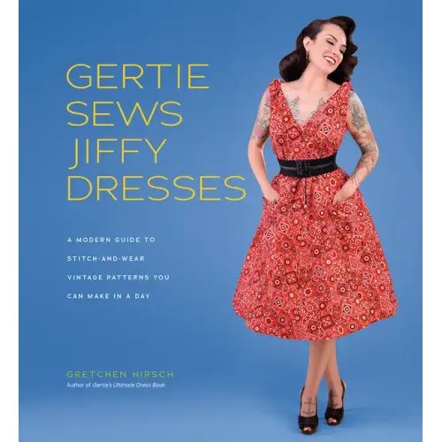 Gertie Sews Jiffy Dresses: A Modern Guide to Stitch-And-Wear Vintage Patterns You Can Make in a Day