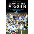 Achieving the Impossible - the Remarkable Story of Greece's EURO 2004 Victory