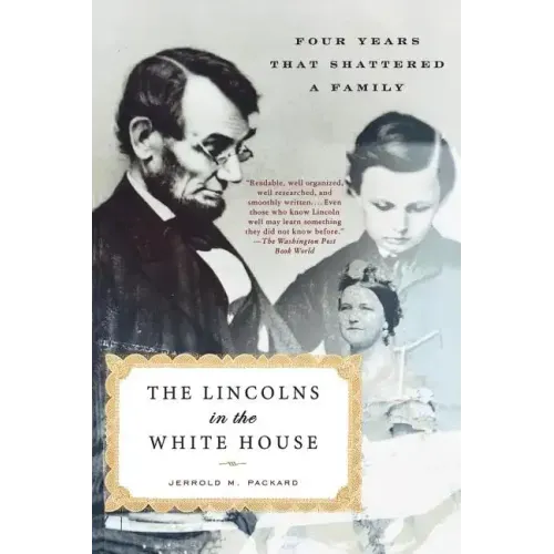 The Lincolns in the White House: Four Years That Shattered a Family