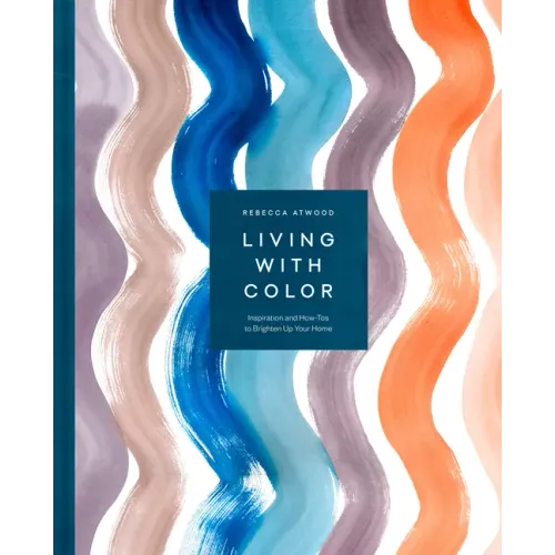 Living with Color: Inspiration and How-Tos to Brighten Up Your Home