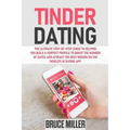 Tinder Dating: The ultimate step-by-step guide to helping you build a perfect profile to boost the number of dates and attract the be
