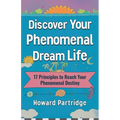 Discover Your Phenomenal Dream Life: 17 Principles to Reach Your Phenomenal Destiny