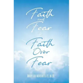 Faith and Fear to Faith Over Fear
