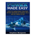 Forex Made Easy: Secrets Of Making Money From Forex Without Indicators Or Technical Skills and Just 30mins per day