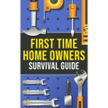 First-Time Homeowner's Survival Guide