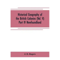 Historical Geography of the British Colonies (Vol. V)-Part IV Newfoundland