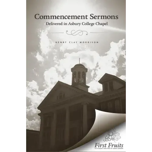Commencement Sermons Delivered in Asbury College Chapel, 1913, 1914, 1915