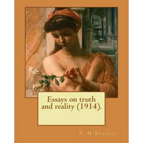 Essays on truth and reality (1914). F. H Bradley: Francis Herbert Bradley OM (30 January 1846 - 18 September 1924) was a British idealist philosopher.
