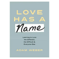 Love Has a Name: Learning to Love the Different, the Difficult, and Everyone Else