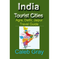 India Tourist Cities: Agra, Delhi, Jaipur Travel Guide