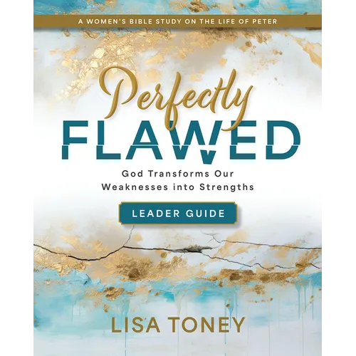 Perfectly Flawed Women's Bible Study Leader Guide: God Transforms Our Weaknesses Into Strengths (a Women's Bible Study on the Life of Peter)
