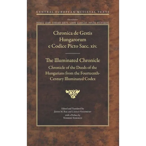 The Illuminated Chronicle: Chronicle of the Deeds of the Hungarians from the Fourteenth-Century Illuminated Codex
