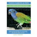 Pionus Parrots as Pets: Pionus Parrots General Info, Purchasing, Care, Cost, Keeping, Health, Supplies, Food, Breeding and More Included! The