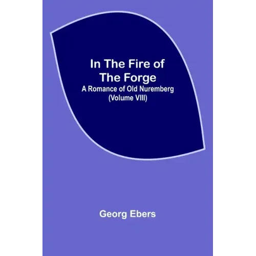 In The Fire Of The Forge; A Romance of Old Nuremberg (Volume VIII)