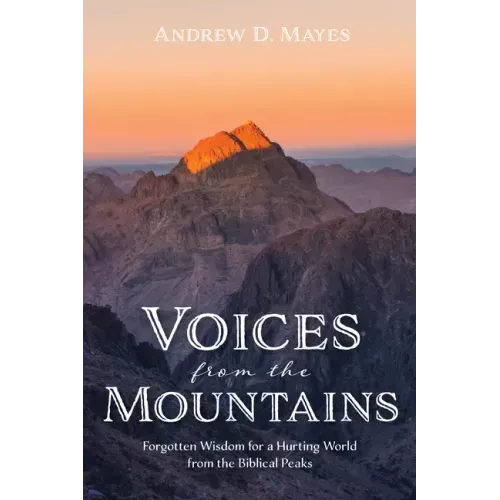 Voices from the Mountains: Forgotten Wisdom for a Hurting World from the Biblical Peaks