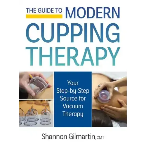 The Guide to Modern Cupping Therapy: Your Step-By-Step Source for Vacuum Therapy