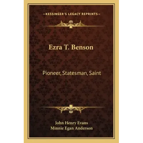 Ezra T. Benson: Pioneer, Statesman, Saint