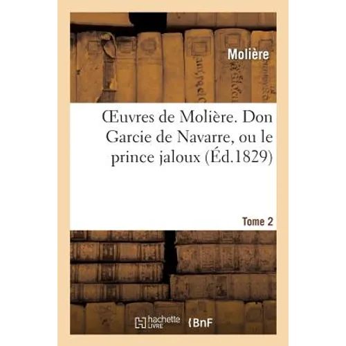 Oeuvres de Molière. Tome 2 Don Garcie de Navarre, Ou Le Prince Jaloux