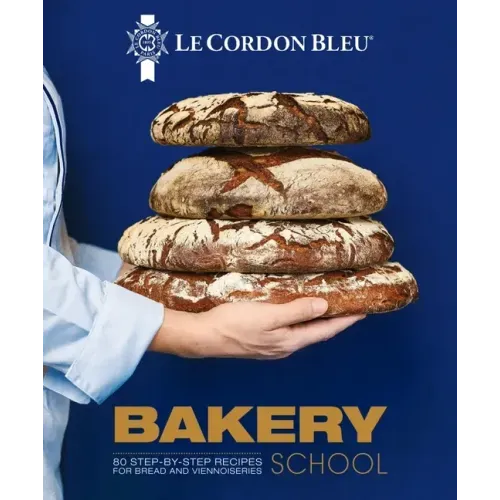 Le Cordon Bleu Bakery School: 80 Step-By-Step Recipes for Bread and Viennoiseries