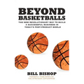 Beyond Basketballs: The New Revolutionary Way to Build a Successful Business in a Post-Product World