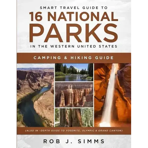 Smart Travel Guide to 16 National Parks in the Western United States: Camping & Hiking Guide (Also In -Depth Guide to Yosemite, Olympic & Grand Canyon