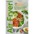 Vegan Air Fryer Cookbook: 25 Healthy Vegetarian Everyday Recipes you Need to Try