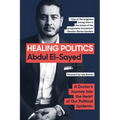 Healing Politics: A Doctor's Journey Into the Heart of Our Political Epidemic