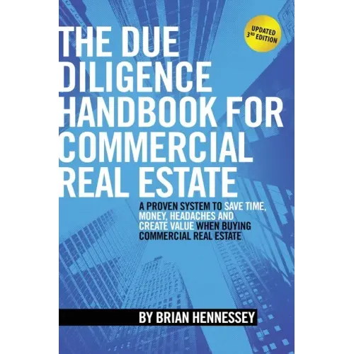 The Due Diligence Handbook For Commercial Real Estate: A Proven System To Save Time, Money, Headaches And Create Value When Buying Commercial Real Est