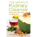 The Miracle Kidney Cleanse: The All-Natural, At-Home Flush to Purify Your Body