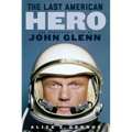 The Last American Hero: The Remarkable Life of John Glenn