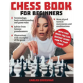 Chess Book for Beginners: A complete informative edition of chess notation to gambits, openings, and much more. Learn how to play chess and expa