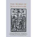 Works of Bonaventure: Journey of the Mind To God - The Triple Way, or, Love Enkindled - The Tree of Life - The Mystical Vine - On the Perfec