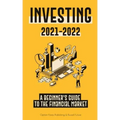Investing 2021-2022: A Beginner's Guide to the Financial Market (Stocks, Bonds, ETFs, Index Funds and REITs - with 101 Trading Tips & Strategies)