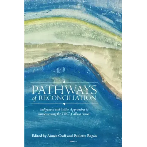 Pathways of Reconciliation: Indigenous and Settler Approaches to Implementing the Trc's Calls to Action