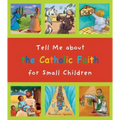 Tell Me about the Catholic Faith for Small Children