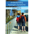 Understanding Asperger's Syndrome: Fast Facts: A Guide for Teachers and Educators to Address the Needs of the Student