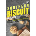 The Southern Biscuit Cookbook: Learn to Make Homemade Biscuits for Breakfast, Lunch or Dinner