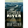 Disappointment River: Finding and Losing the Northwest Passage