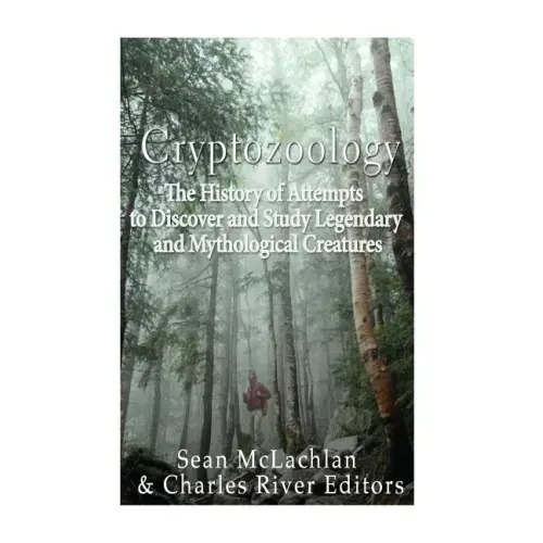 Cryptozoology: The History of Attempts to Discover and Study Legendary and Mythological Creatures
