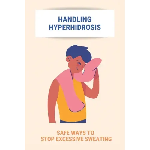 Handling Hyperhidrosis: Safe Ways To Stop Excessive Sweating: How To Stop Underarm Sweating Permanently