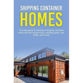 Shipping Container Homes: The best guide to building a shipping container home and tiny house living, including plans, tips, FAQs, and more!