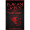Roman Empire: Rise & The Fall. Explore The History, Mythology, Legends, Epic Battles & Lives Of The Emperors, Legions, Heroes, Gladiators & More